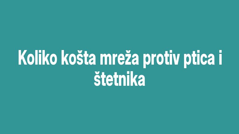Koliko košta mreža protiv ptica i štetnika